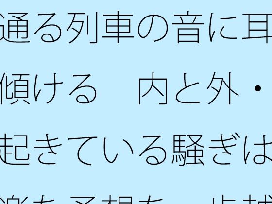 通る列車の音に耳を傾ける  内と外・・起きている騒ぎは気楽な予想を一歩越える アイキャッチ画像 【無料R18同人コミックnavi】