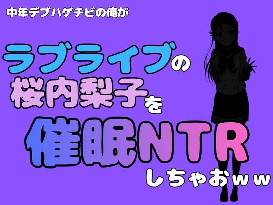 中年デブハゲチビの俺が『ラブライブ』の桜内梨子を催●NTRしちゃおww アイキャッチ画像 【無料R18同人コミックnavi】