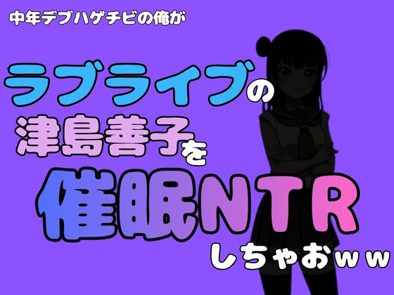 中年デブハゲチビの俺が『ラブライブ』の津島善子を催●NTRしちゃおww アイキャッチ画像 【無料R18同人コミックnavi】