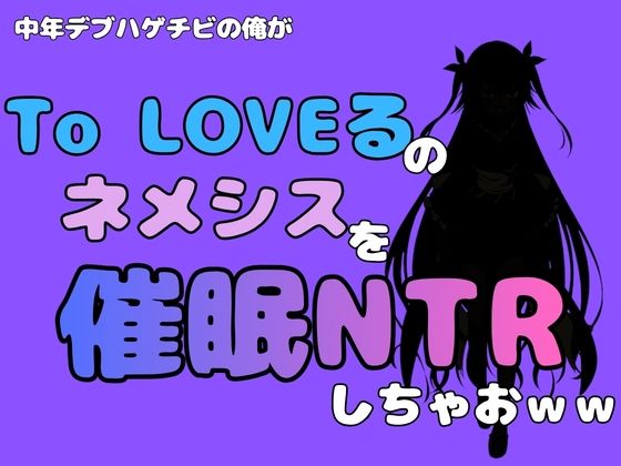 中年デブハゲチビの俺が『To LOVEる』のネメシスを催●NTRしちゃおww アイキャッチ画像 【無料R18同人コミックnavi】