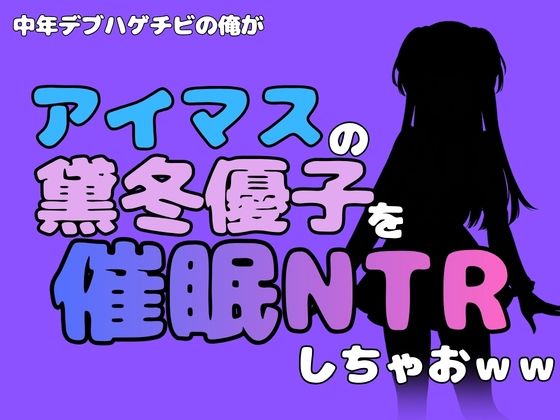 中年デブハゲチビの俺が『アイドルマスター』の黛冬優子を催●NTRしちゃおww アイキャッチ画像 【無料R18同人コミックnavi】