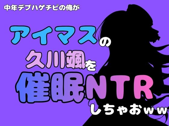 中年デブハゲチビの俺が『アイマス』の久川颯を催●NTRしちゃおww アイキャッチ画像 【無料R18同人コミックnavi】